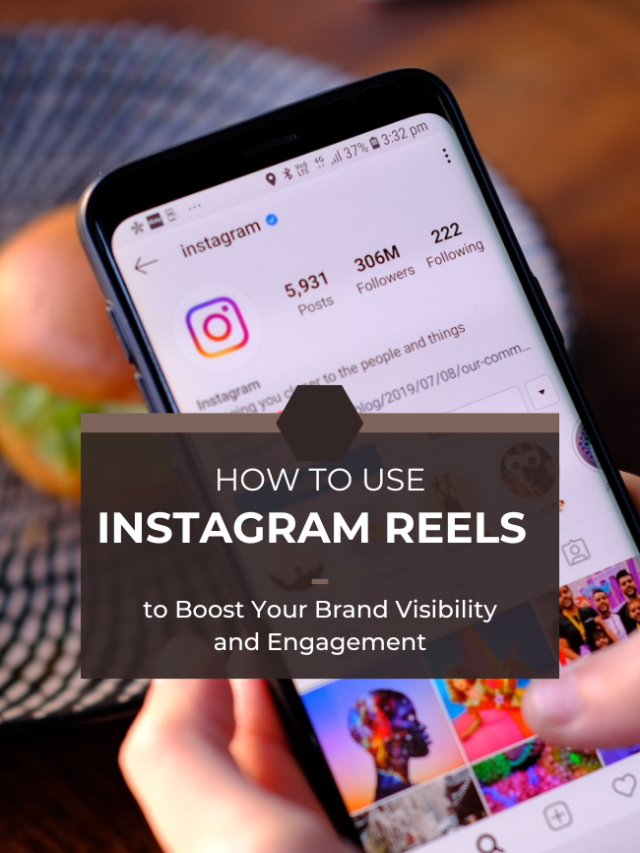 How to Use Instagram Reels to Boost Your Brand Visibility