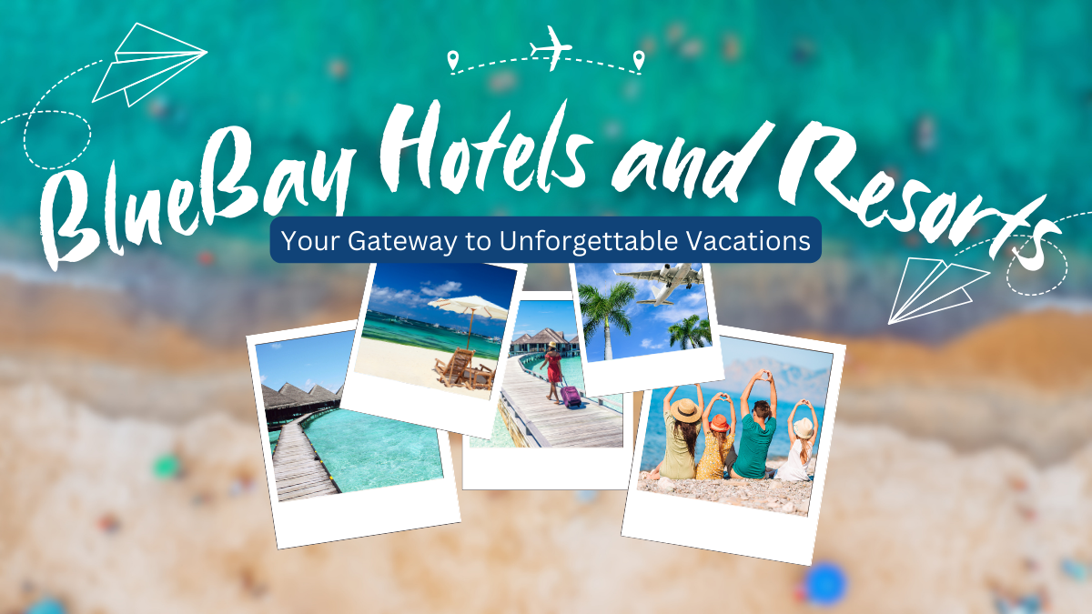 BlueBay Hotels and Resorts Your Gateway to Unforgettable Vacations