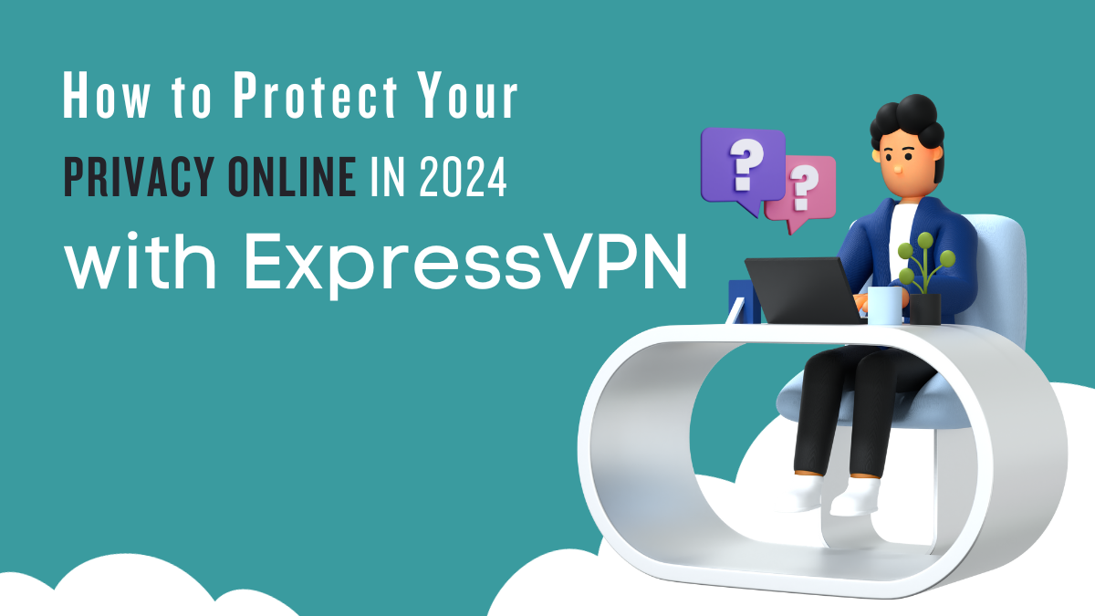 How to Protect Your Privacy Online in 2024
